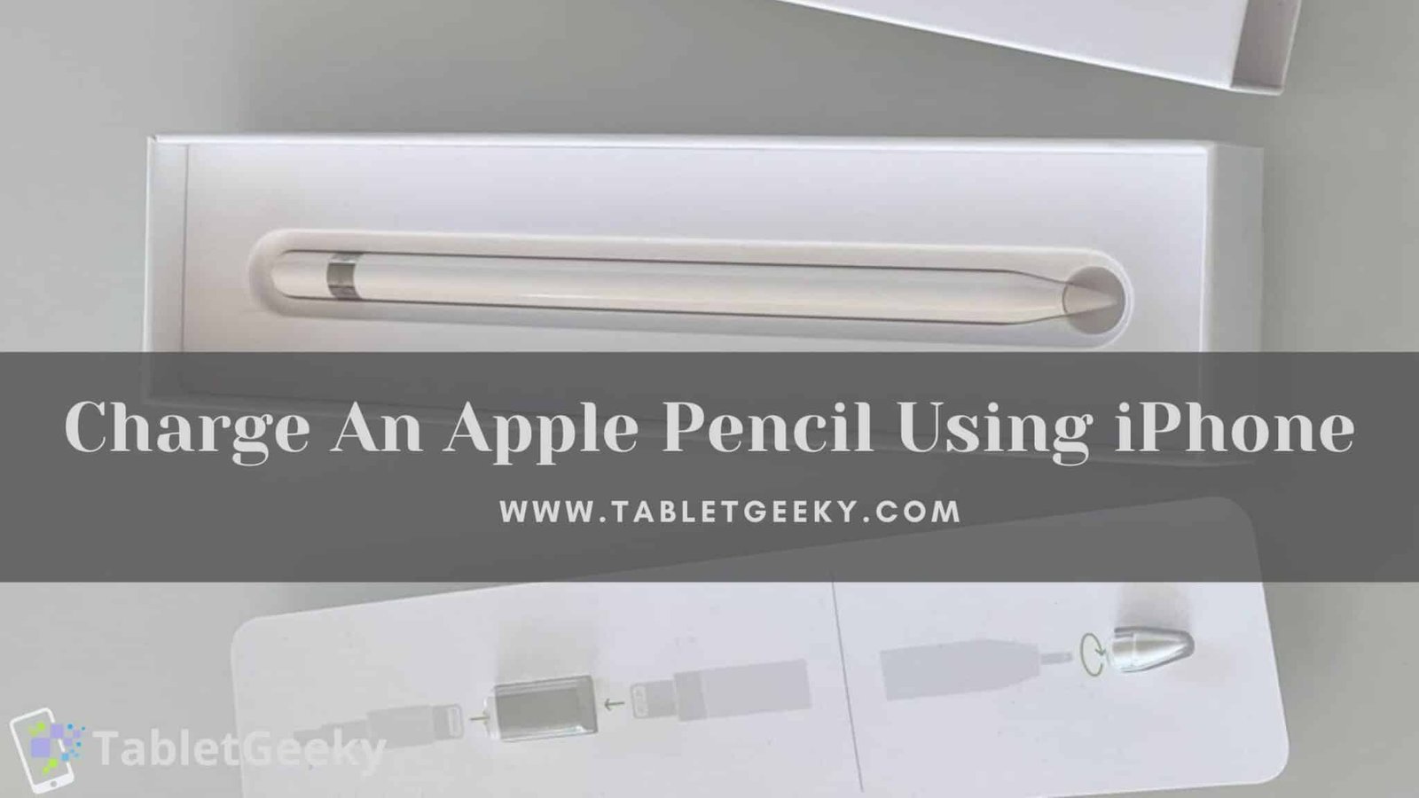 Can You Charge An Apple Pencil Using iPhone?- 2024 Guide - Tablet Geeky